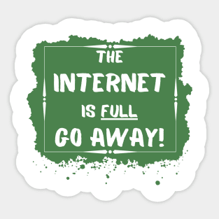 the internet is full go away Sticker